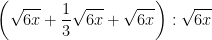 \dpi{100} \left ( \sqrt{6x} + \frac{1}{3} \sqrt{6x}+\sqrt{6x}\right ):\sqrt{6x}